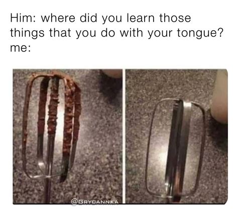 Do That Thing With Your Tongue .